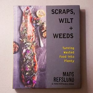 SCRAPS,WILT+WEEDS TURNING WASTED FOOD INTO PLENTY BY MADS REFSLUND & TAMA M.